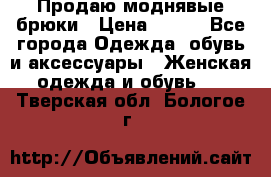 Продаю моднявые брюки › Цена ­ 700 - Все города Одежда, обувь и аксессуары » Женская одежда и обувь   . Тверская обл.,Бологое г.